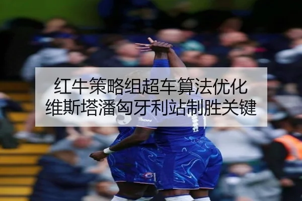 红牛策略组超车算法优化 维斯塔潘匈牙利站制胜关键