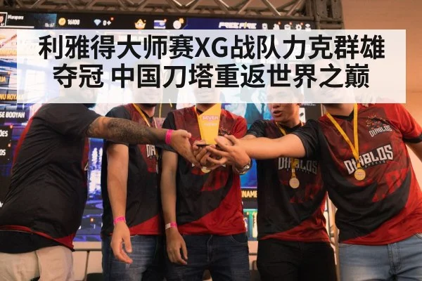 利雅得大师赛XG战队力克群雄夺冠 中国刀塔重返世界之巅